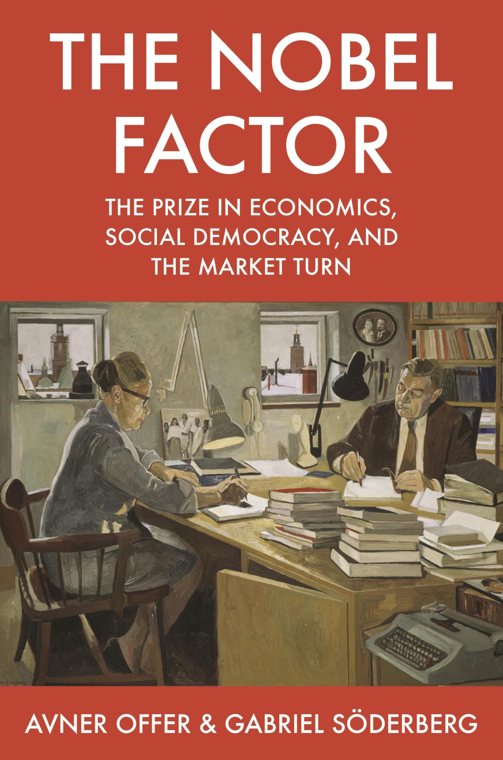 The Nobel Factor: The Prize in Economics, Social Democracy, and the Market Turn Business, Finance & Career