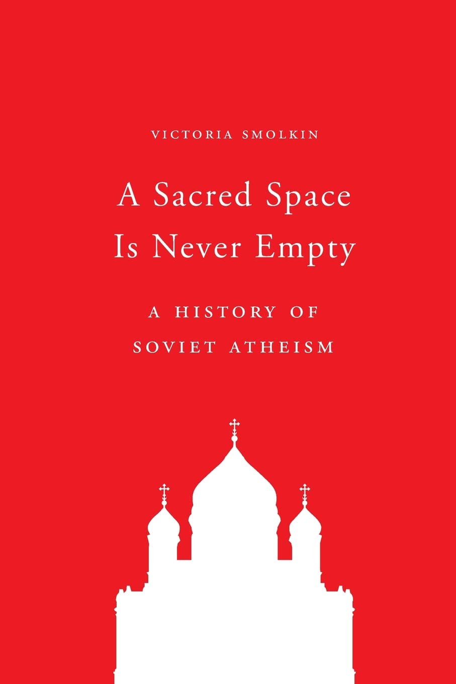 A Sacred Space Is Never Empty: A History of Soviet Atheism Social Sciences