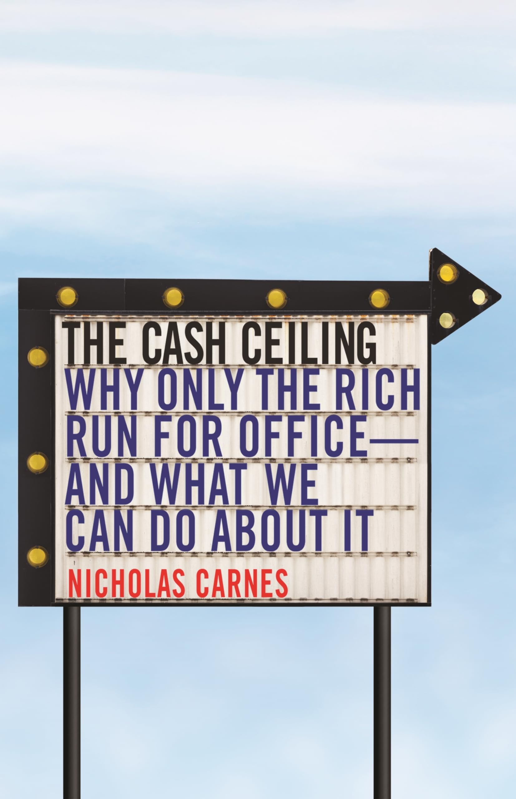 The Cash Ceiling: Why Only the Rich Run for Office - and What We Can Do About It (Princeton Studies in Political Behavior, Band 16) Social Sciences