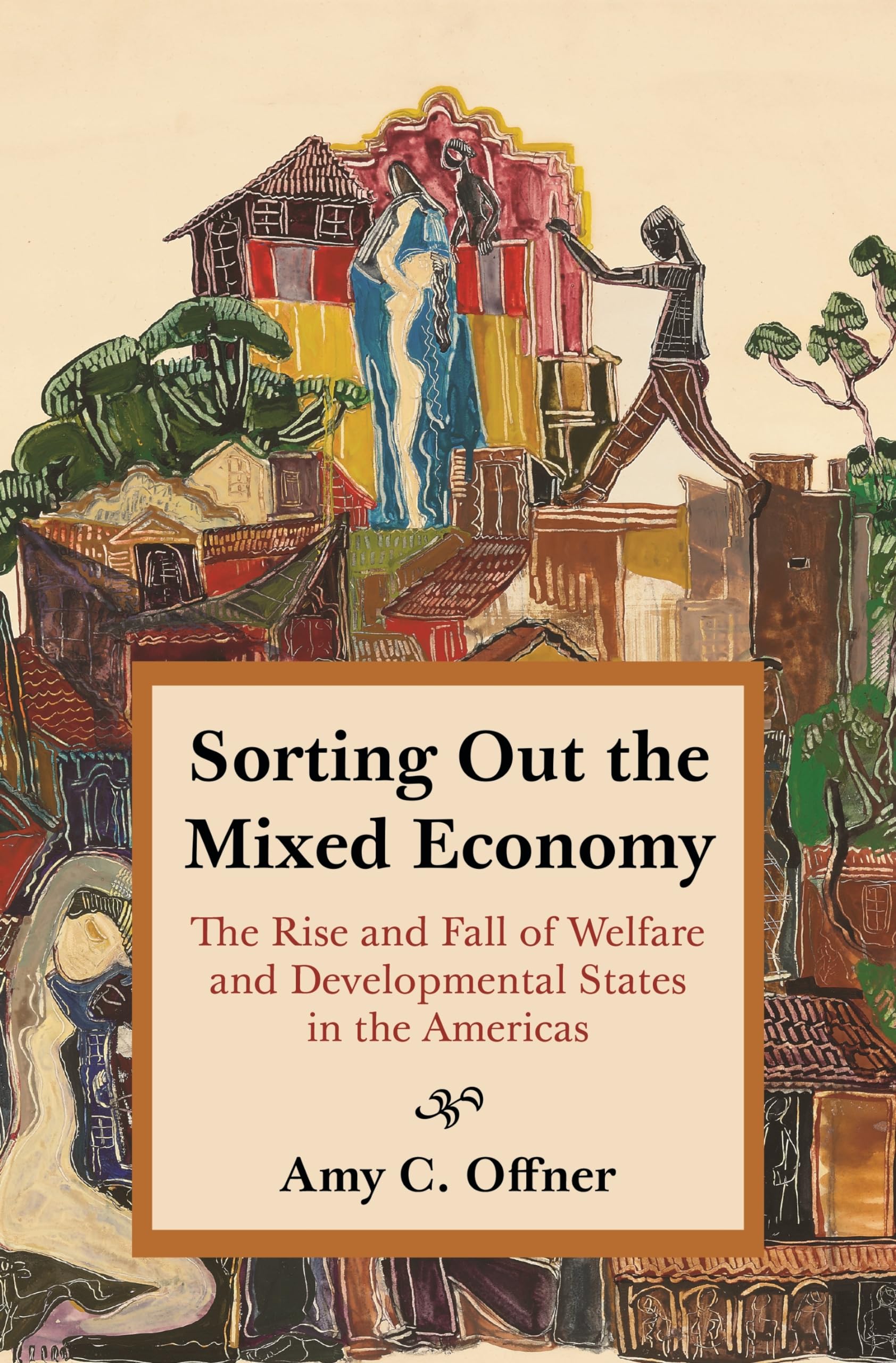 Sorting Out the Mixed Economy: The Rise and Fall of Welfare and Developmental States in the Americas (Histories of Economic Life) Business, Finance & Career