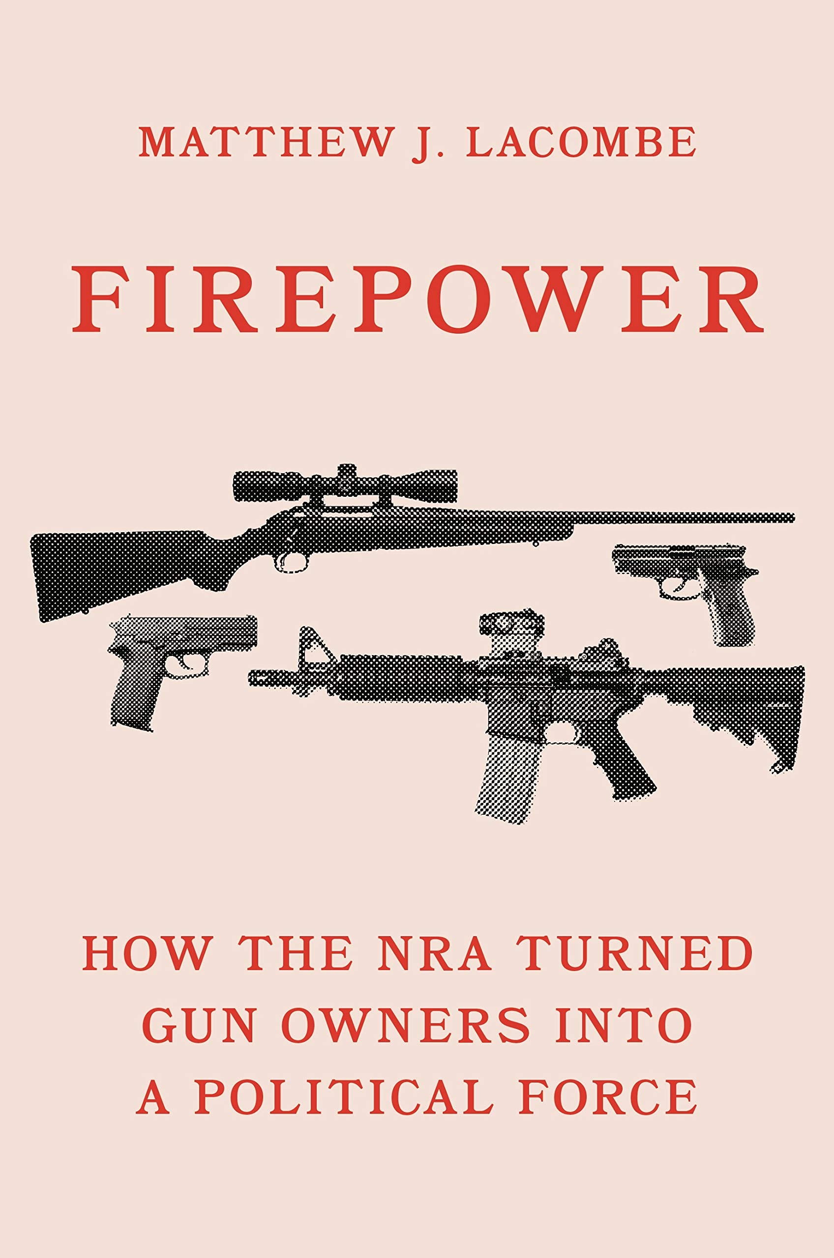 Firepower: How the NRA Turned Gun Owners into a Political Force (THe Princeton Studies in American Politics: Historical, International, and Comparative Perspectives) Social Sciences