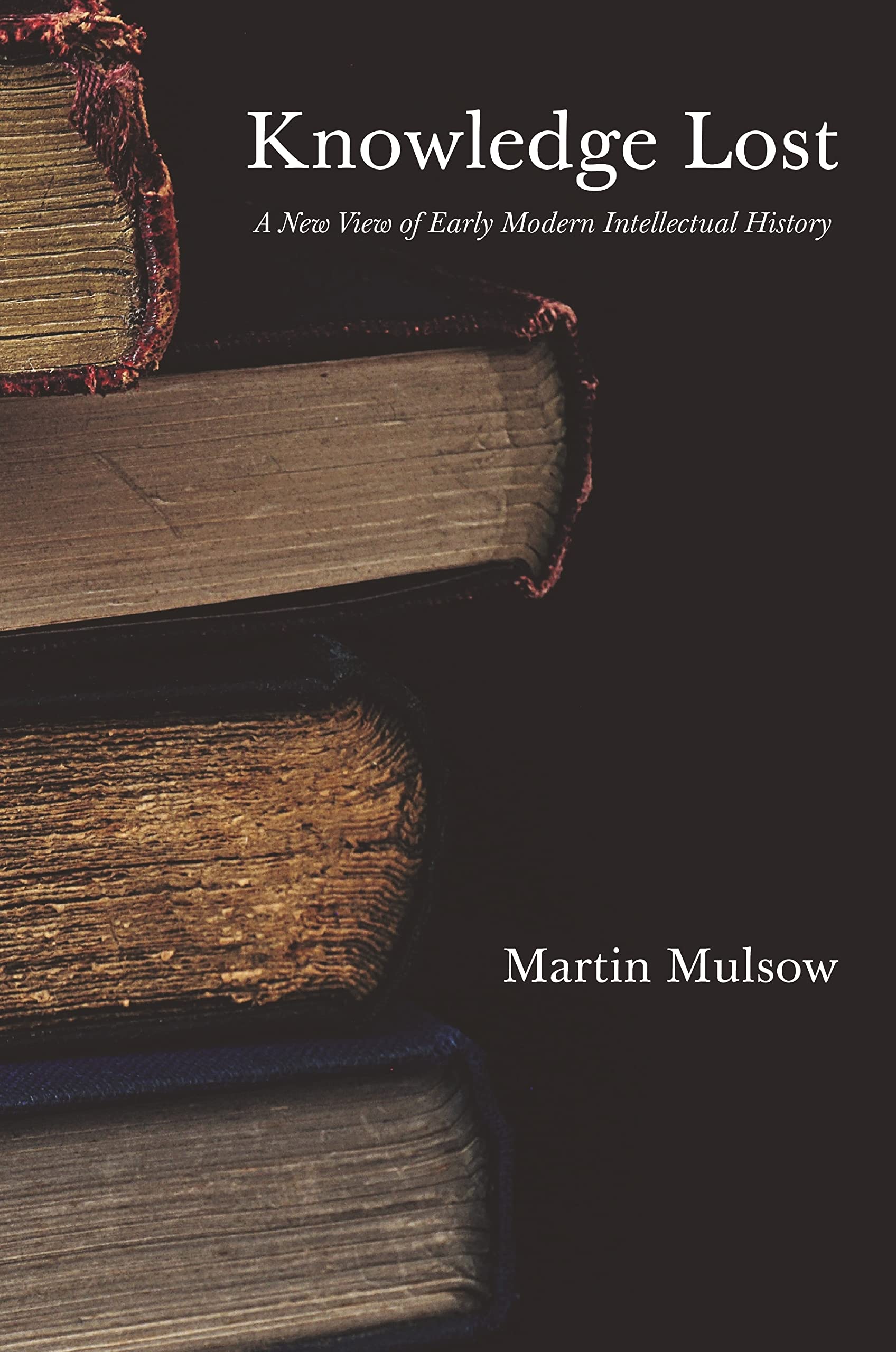 Knowledge Lost: A New View of Early Modern Intellectual History Philosophy