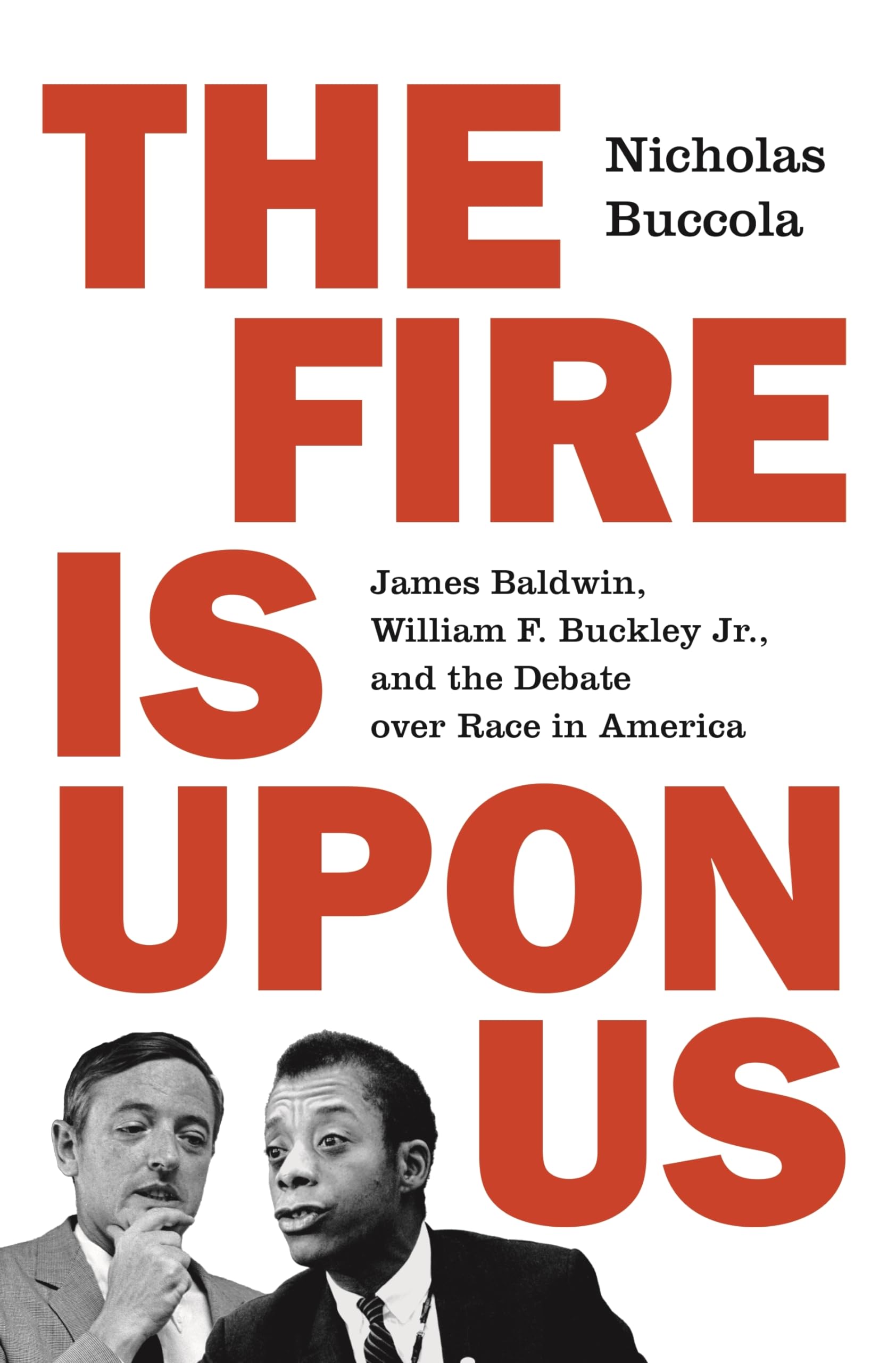 The Fire Is Upon Us: James Baldwin, William F. Buckley Jr., and the Debate Over Race in America Books