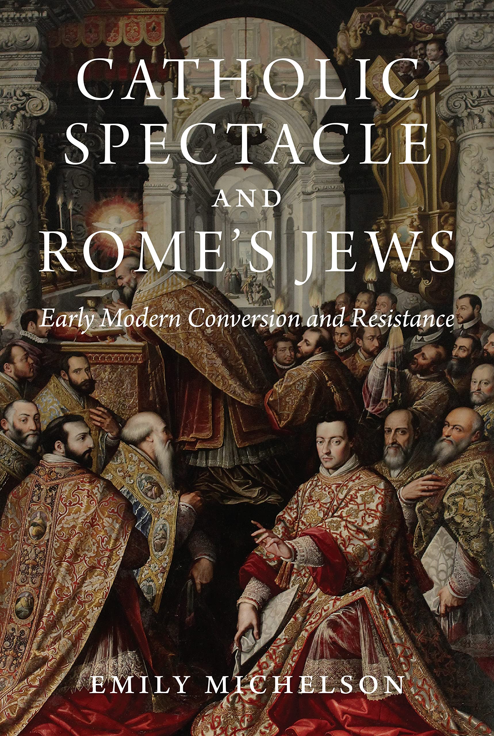 Catholic Spectacle and Rome's Jews: Early Modern Conversion and Resistance Politics & History
