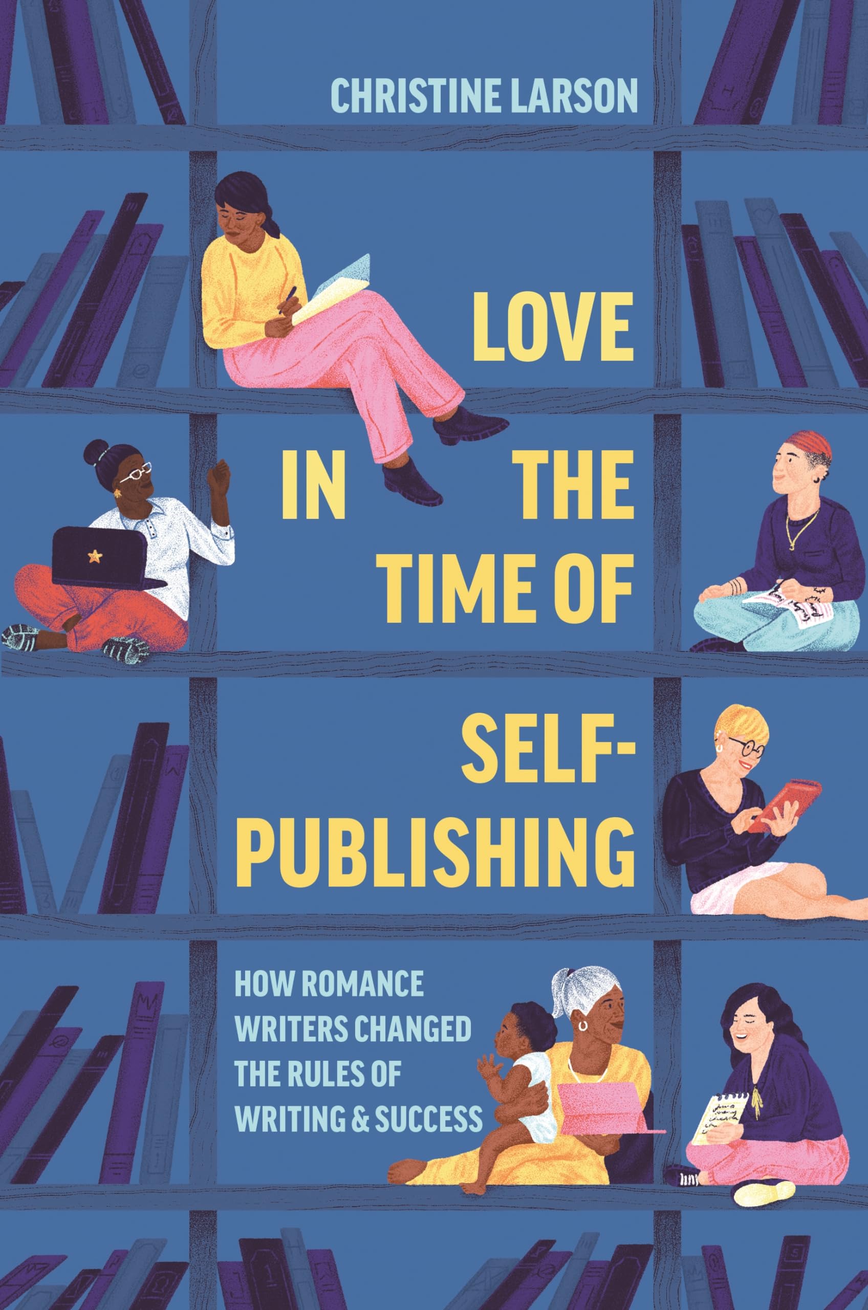 Love in the Time of Self-Publishing: How Romance Writers Changed the Rules of Writing and Success Media & Communication