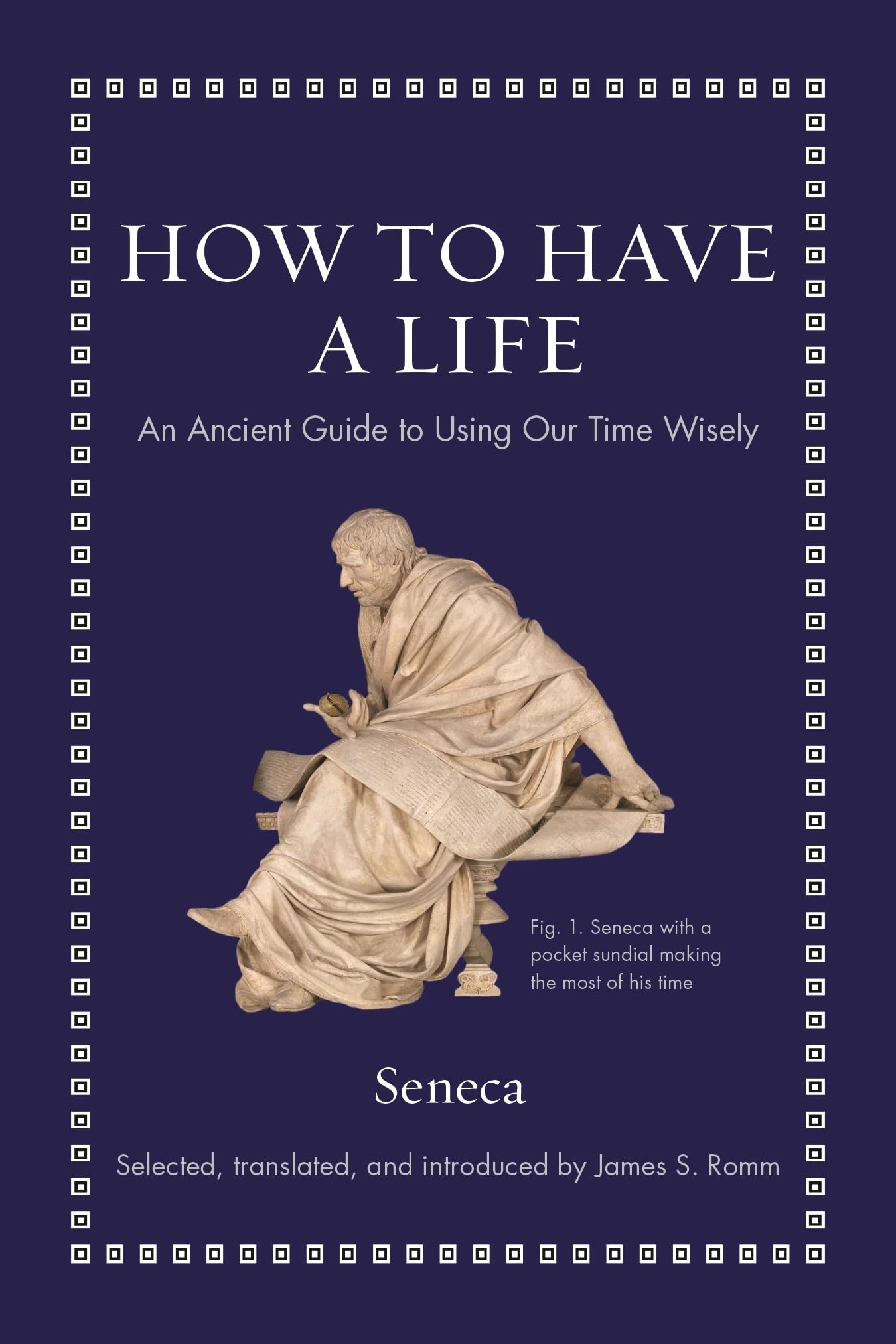 How to Have a Life: An Ancient Guide to Using Our Time Wisely (Ancient Wisdom for Modern Readers) Philosophy