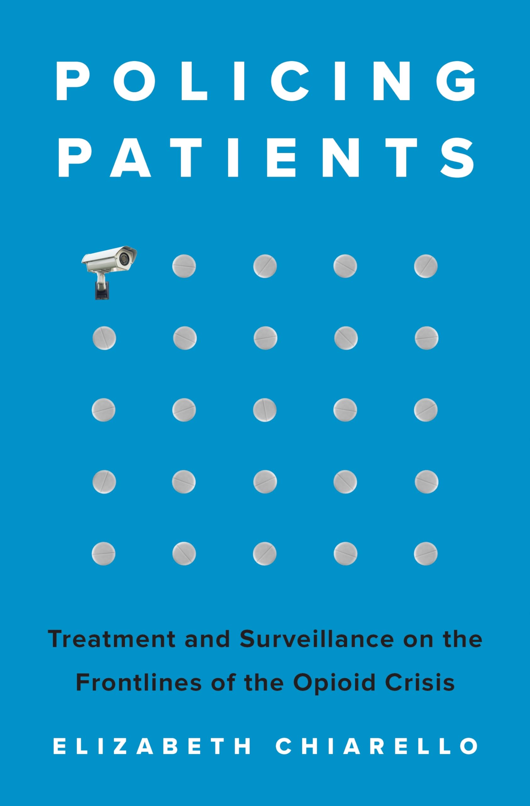 Policing Patients: Treatment and Surveillance on the Frontlines of the Opioid Crisis Medicine
