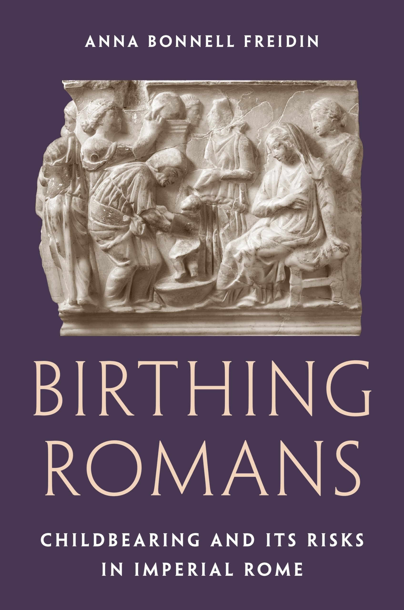 Birthing Romans: Childbearing and Its Risks in Imperial Rome Medicine