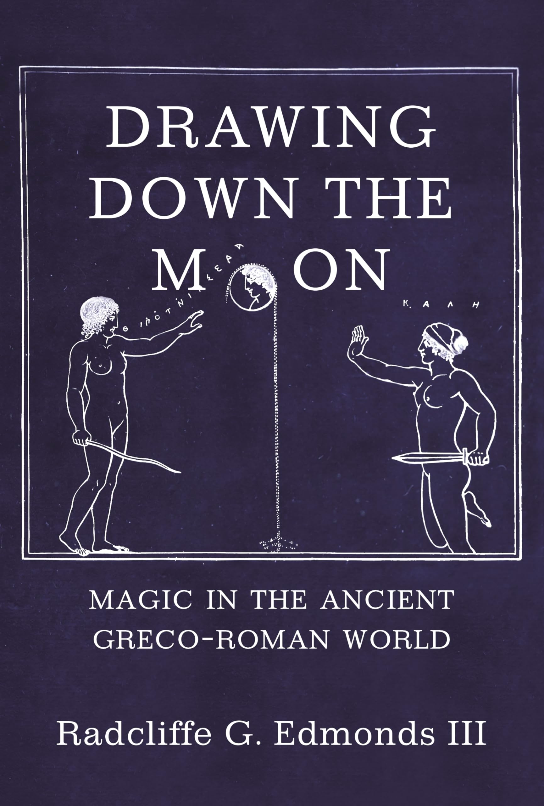 Drawing Down the Moon: Magic in the Ancient Greco-Roman World Philosophy