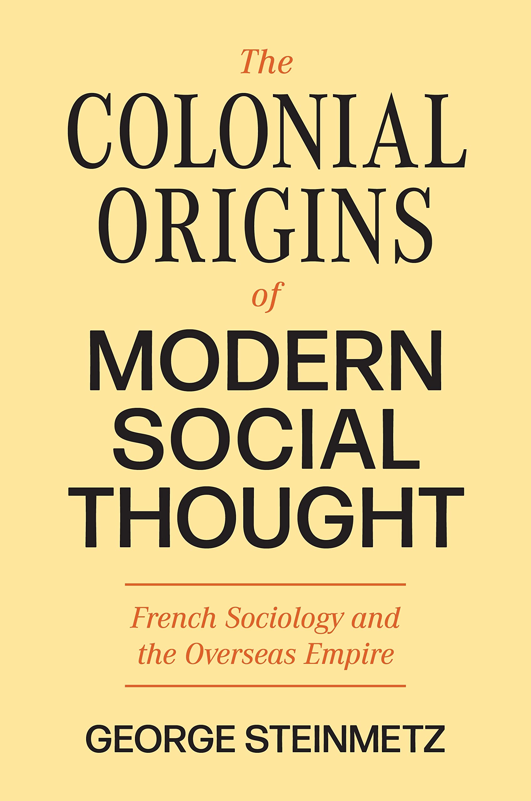 The Colonial Origins of Modern Social Thought: French Sociology and the Overseas Empire (Princeton Modern Knowledge) Social Sciences