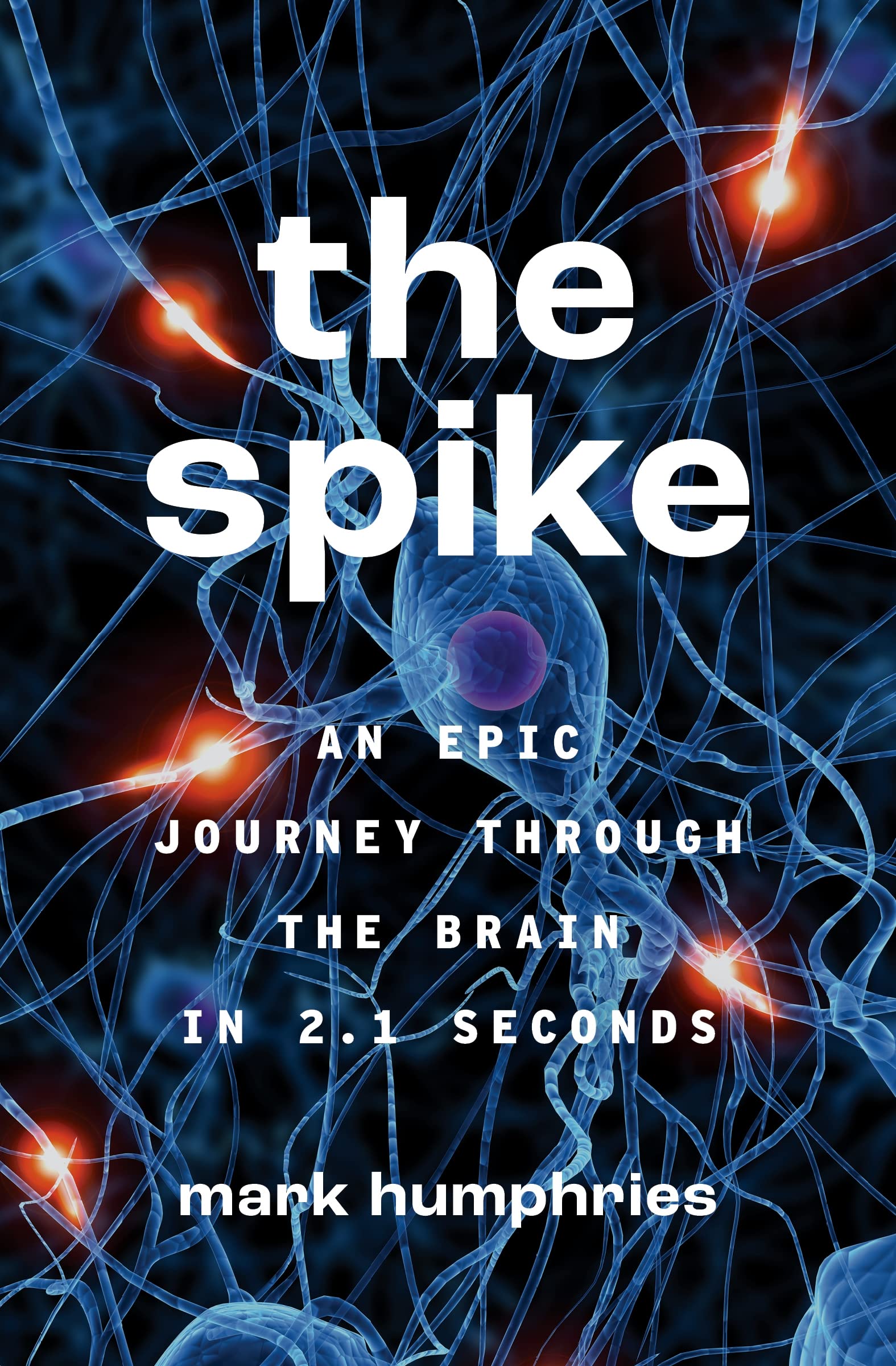 The Spike: An Epic Journey Through the Brain in 2.1 Seconds Natural Sciences