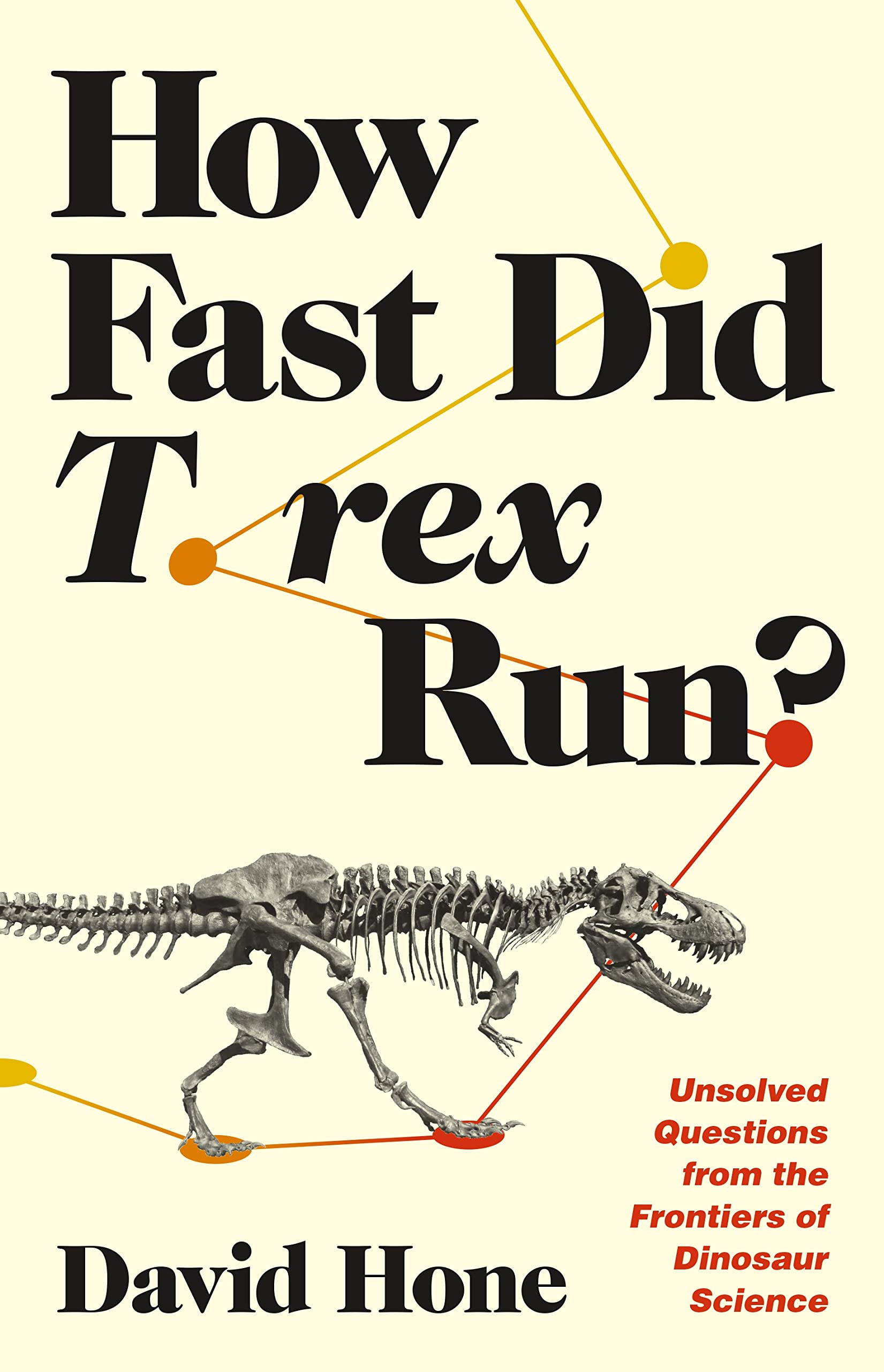 How Fast Did T. Rex Run?: Unsolved Questions from the Frontiers of Dinosaur Science Mathematics
