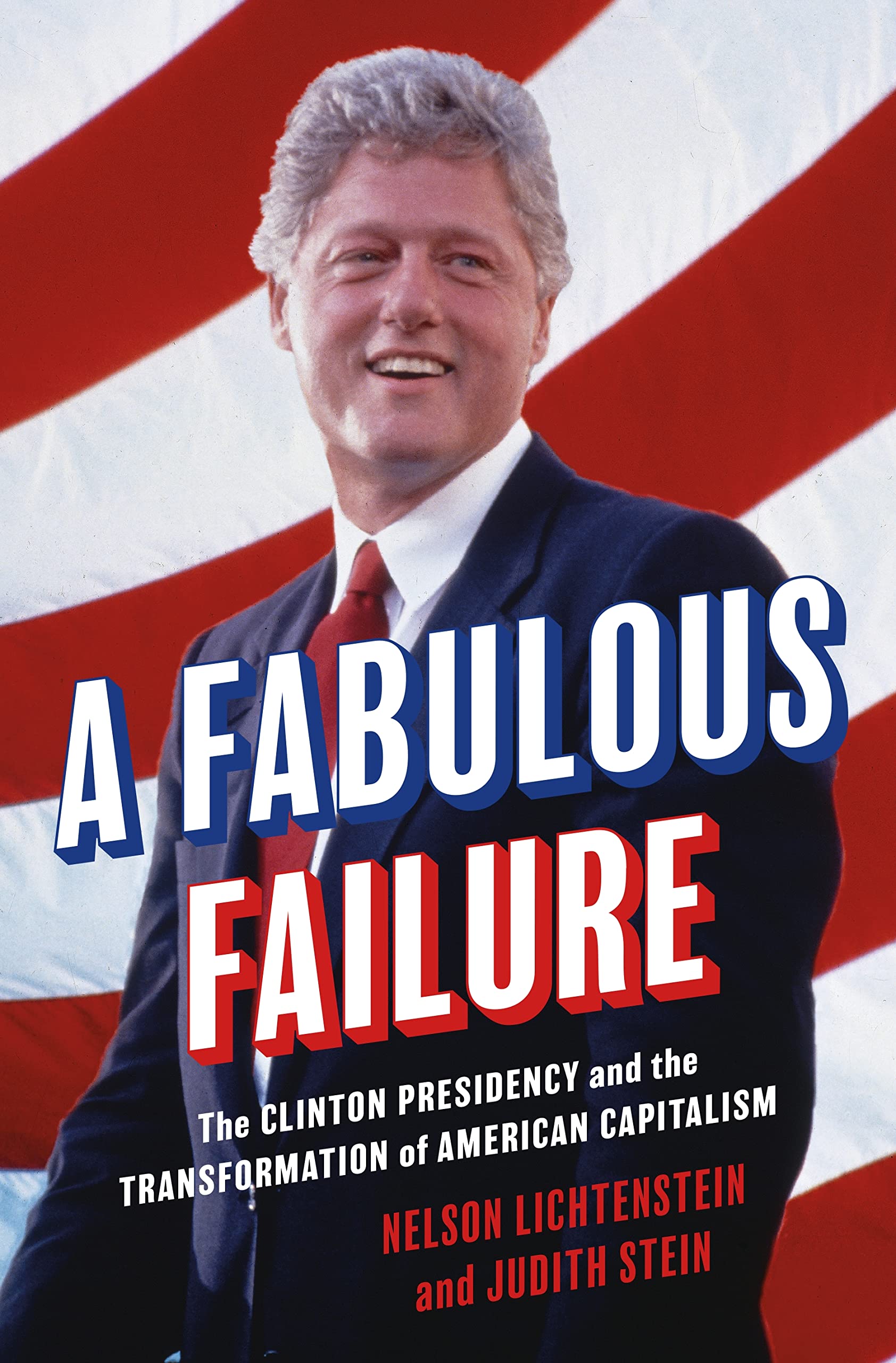 A Fabulous Failure: The Clinton Presidency and the Transformation of American Capitalism (Politics and Society in Modern America) Business, Finance & Career