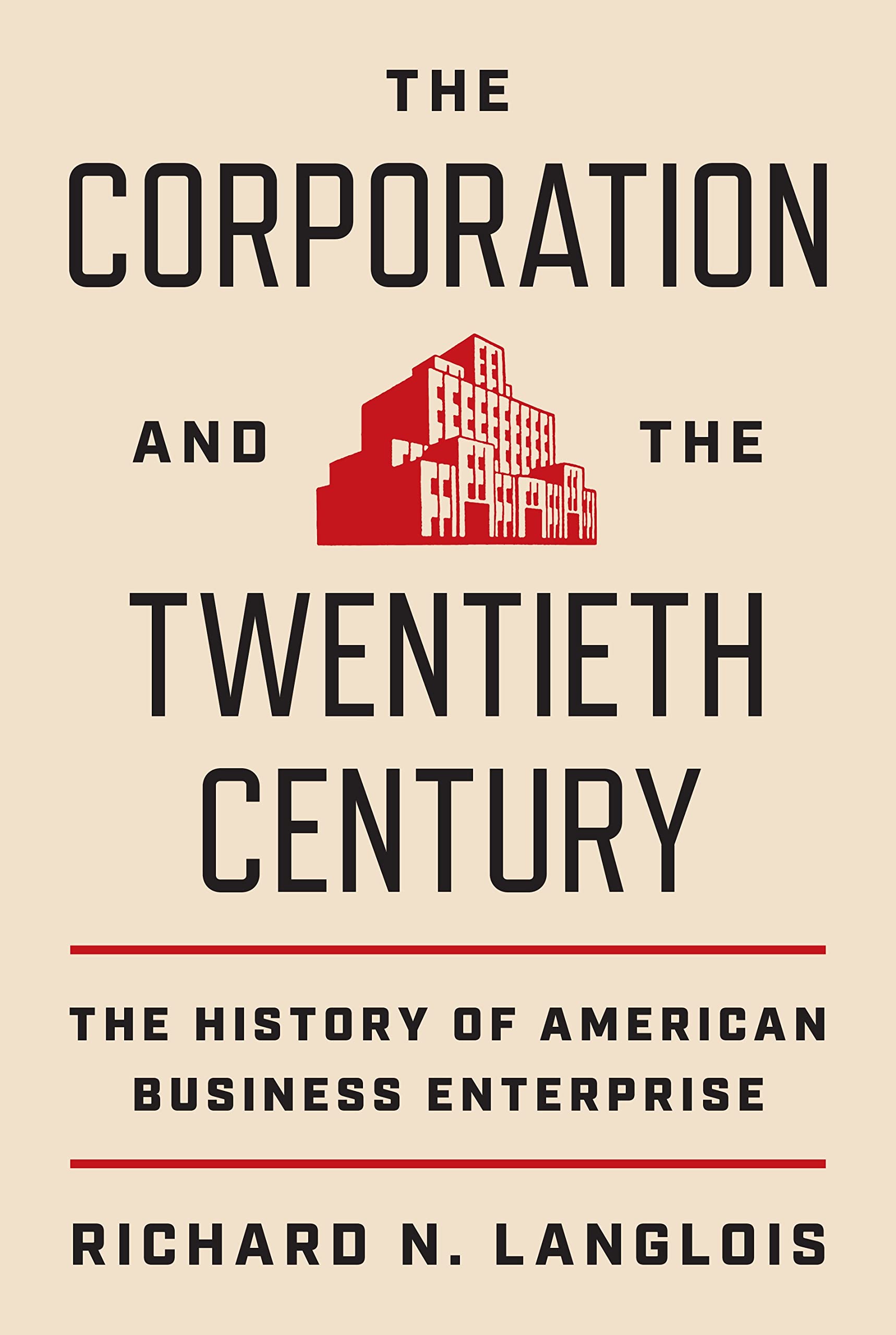 The Corporation and the Twentieth Century: The History of American Business Enterprise (The Princeton Economic History of the Western World, 119) Business, Finance & Career