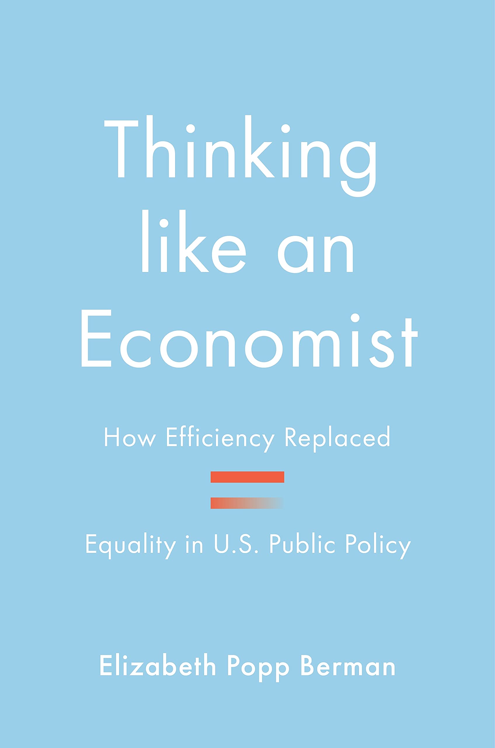Thinking Like an Economist: How Efficiency Replaced Equality in U.S. Public Policy Social Sciences