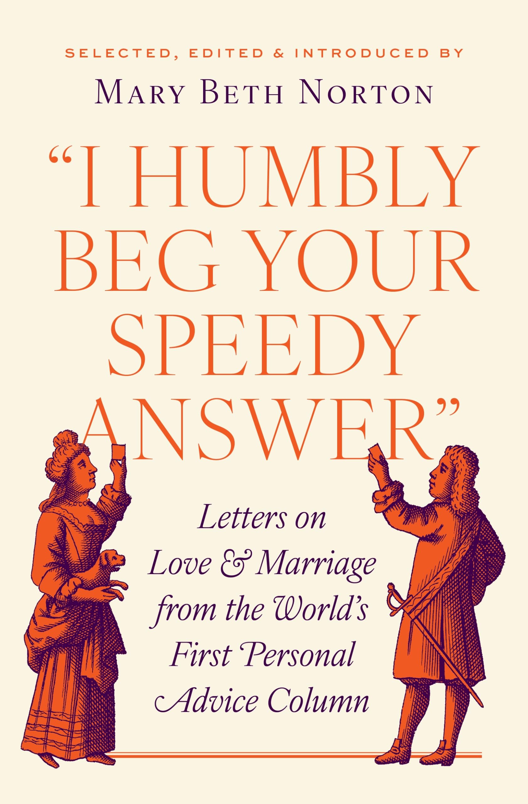 I Humbly Beg Your Speedy Answer: Letters on Love and Marriage from the World's First Personal Advice Column Media & Communication