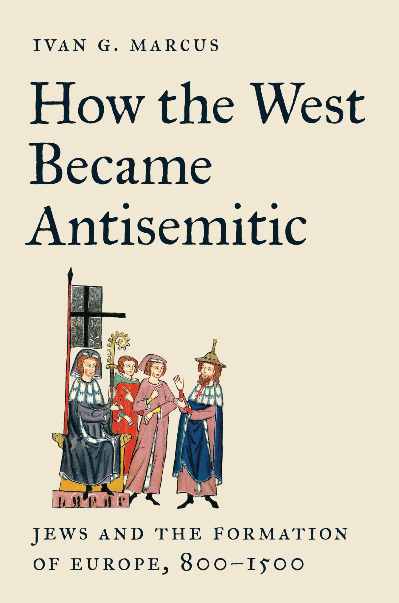 How the West Became Antisemitic: Jews and the Formation of Europe, 800-1500 book