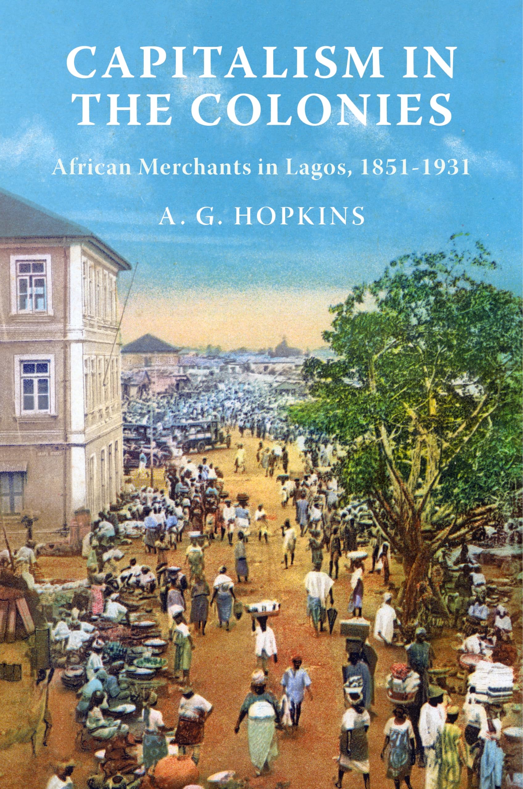 Capitalism in the Colonies: African Merchants in Lagos, 1851-1931 Business, Finance & Career