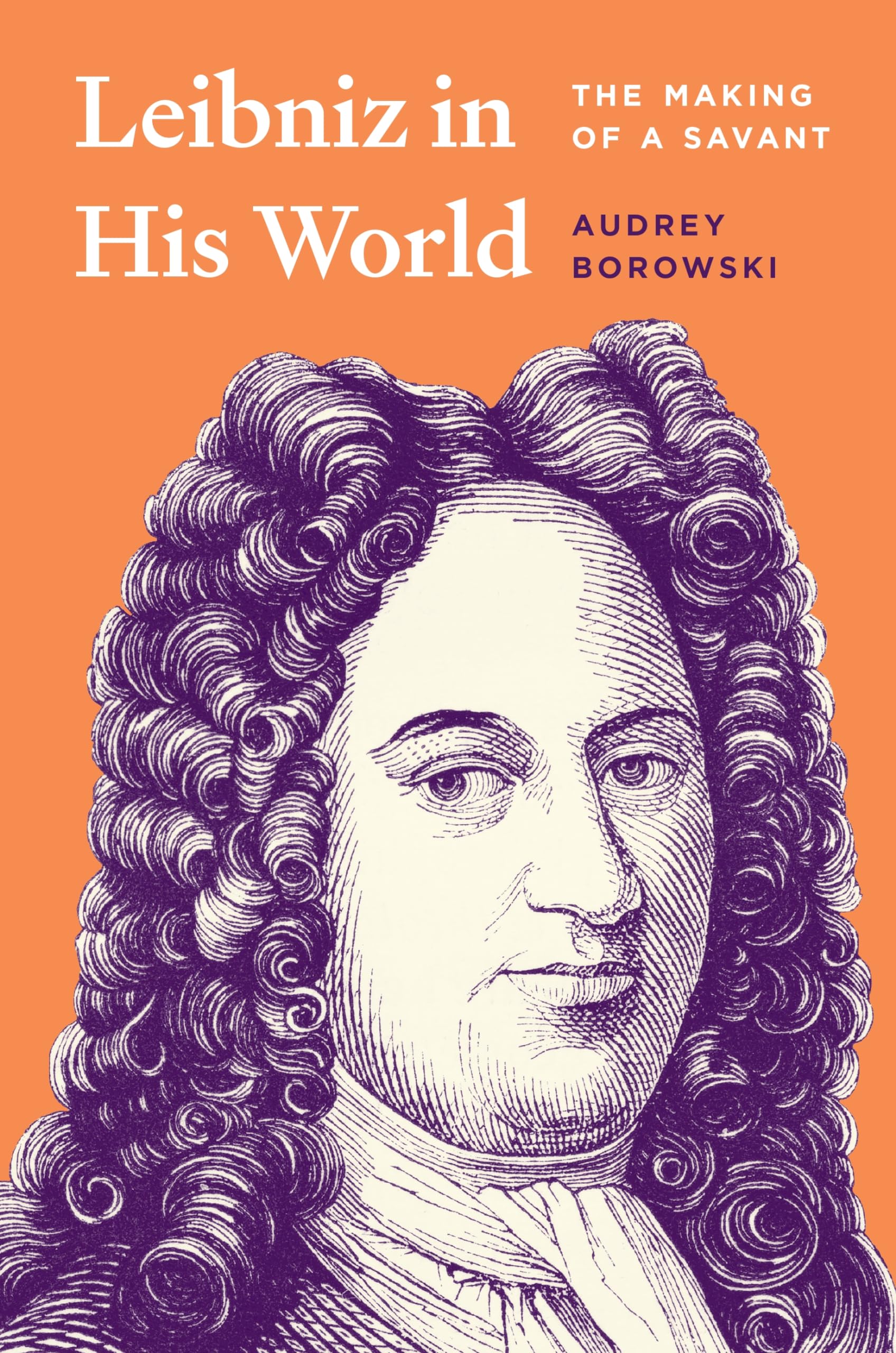 Leibniz in His World: The Making of a Savant Philosophy