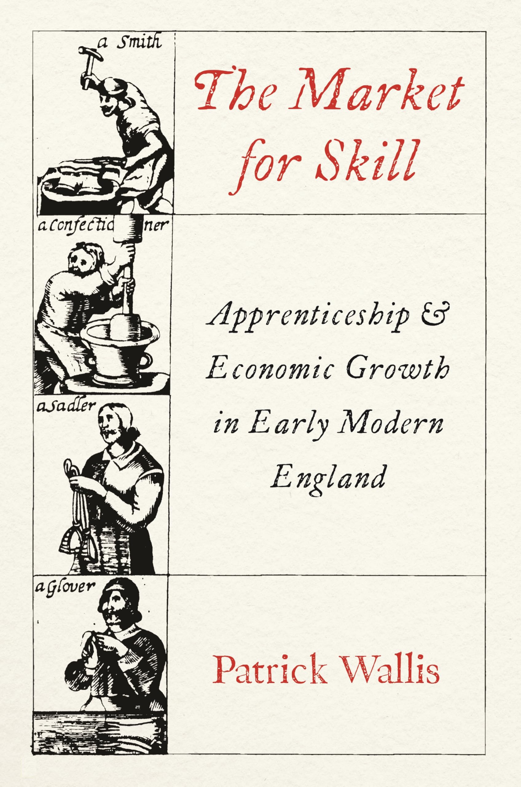 The Market for Skill: Apprenticeship and Economic Growth in Early Modern England (The Princeton Economic History of the Western World) Business, Finance & Career