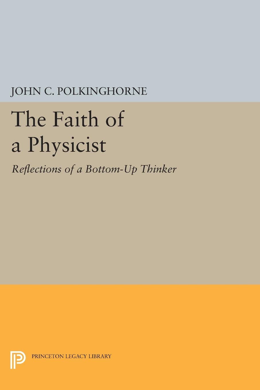 The Faith of a Physicist: Reflections of a Bottom-Up Thinker (Princeton Legacy Library): Reflections of a Bottom-Up Thinker: The Gifford Lectures for 1993-4 Business & Technology
