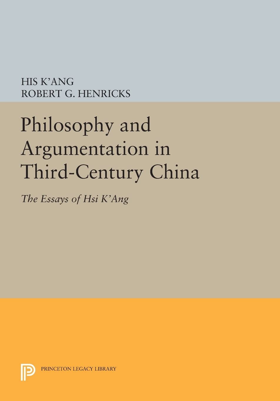 Philosophy and Argumentation in Third-Century China: The Essays of Hsi K'ang (Princeton Legacy Library) Philosophy