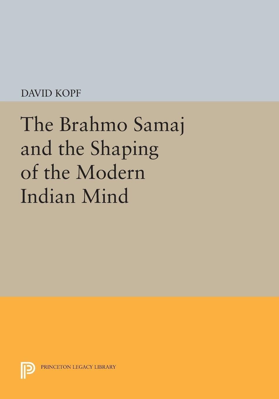 The Brahmo Samaj and the Shaping of the Modern Indian Mind Politics & History