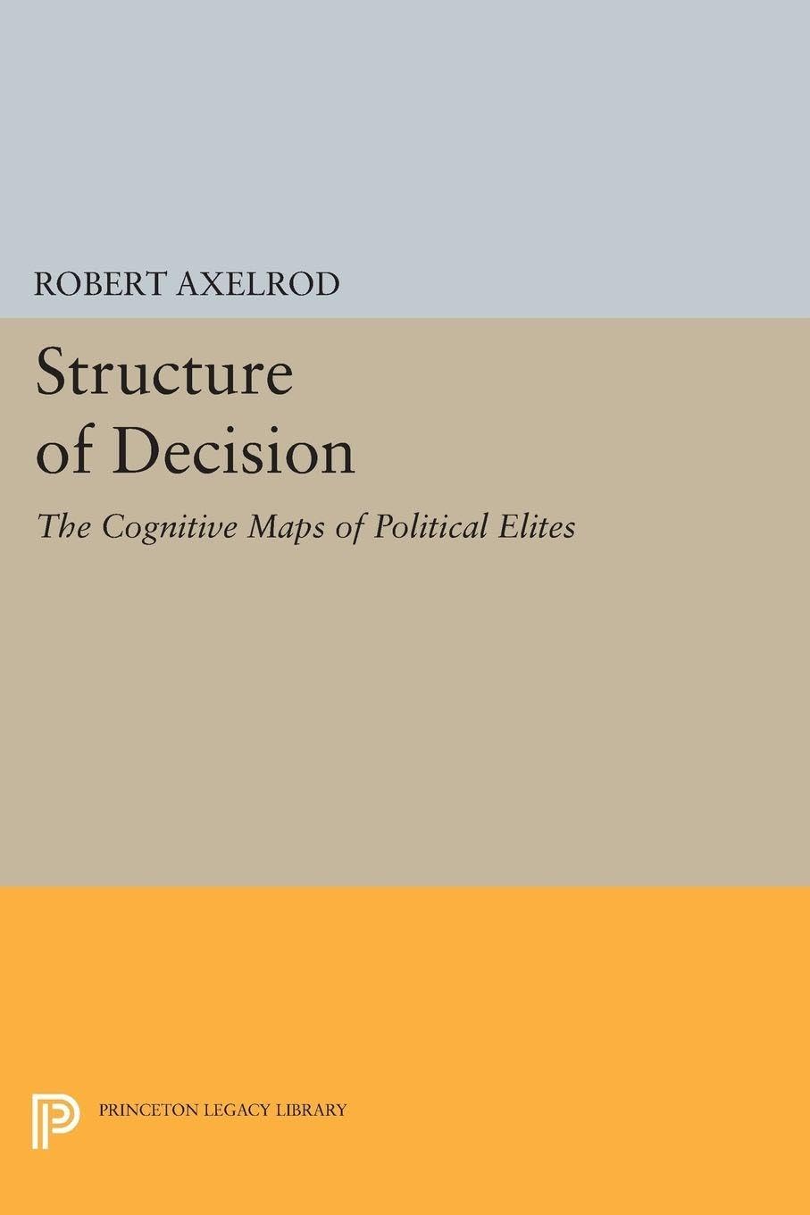 Structure of Decision: The Cognitive Maps of Political Elites (Princeton Legacy Library) Law