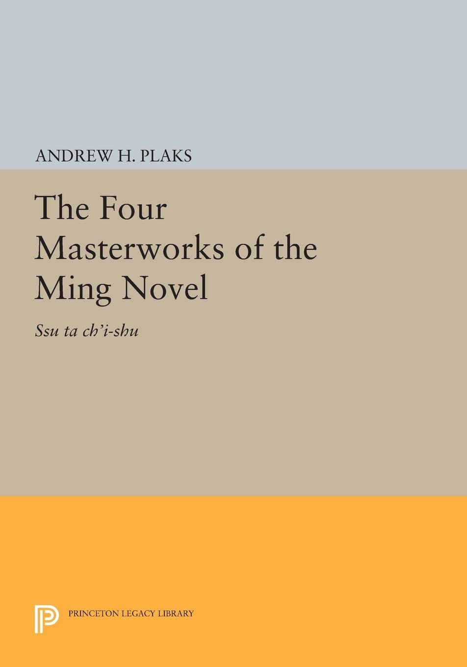 The Four Masterworks of the Ming Novel: Ssu ta ch'i-shu (Princeton Legacy Library) Social Sciences