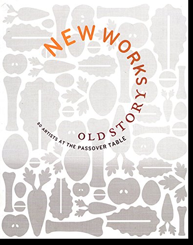 New Works, Old Story: 80 Artists at the Passover Table: The Dorothy Saxe Invitational Books