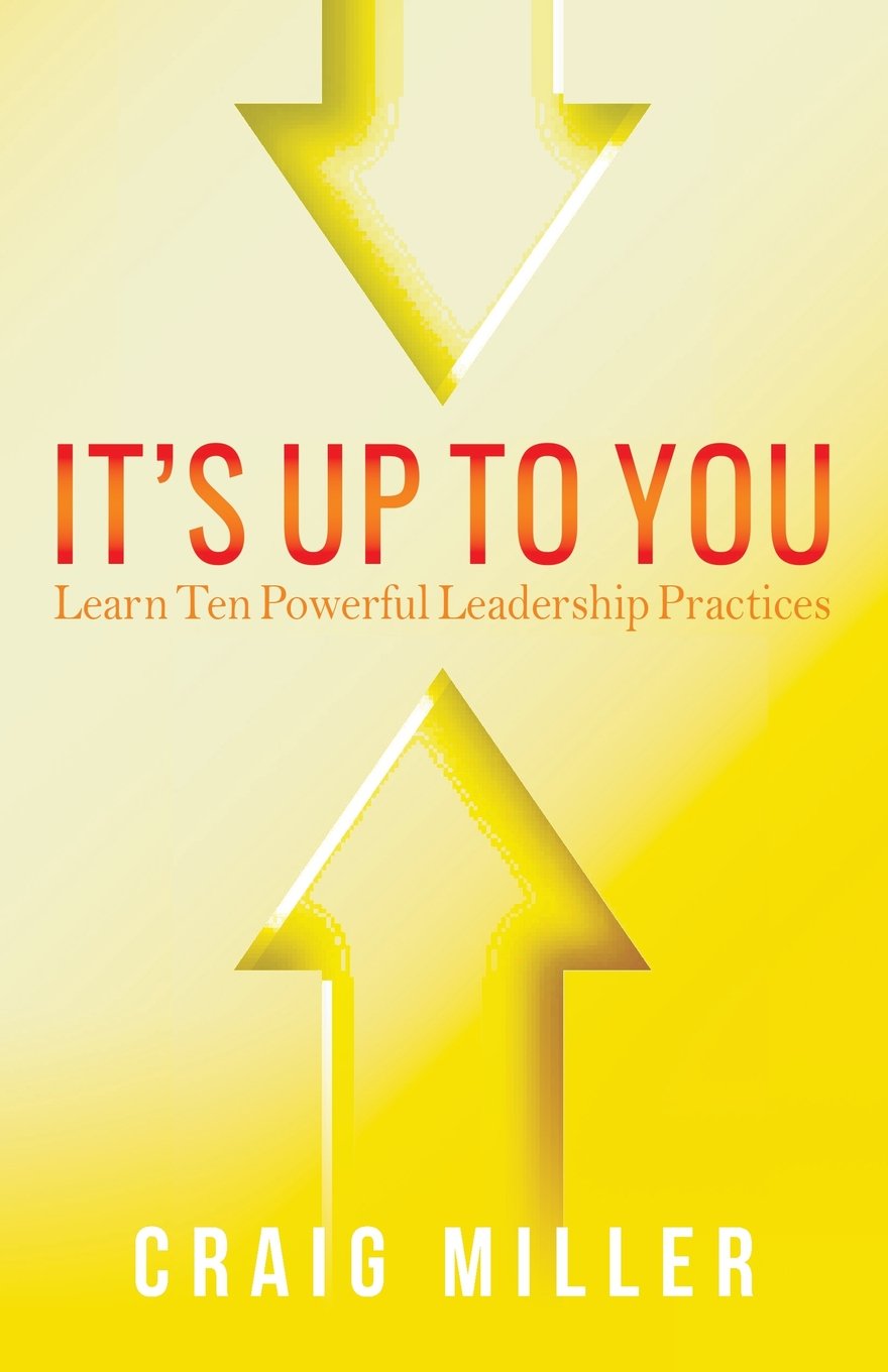 It's Up To You: Learn Ten Powerful Leadership Practices Business, Finance & Career