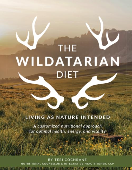 The Wildatarian Diet: Living as Nature Intended: A Customized Nutritional Approach for Optimal Health, Energy, and Vitality Health, Nutrition & Fitness