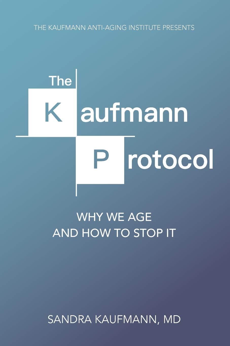 The Kaufmann Protocol: Why we Age and How to Stop it Health, Nutrition & Fitness