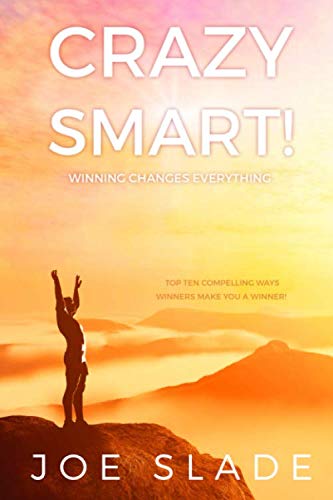 Crazy Smart!: Top Ten Compelling Ways Winners Make You a Winner Too. Business, Finance & Career