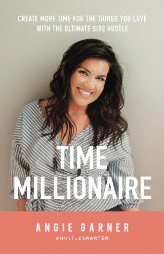 Time Millionaire: Create More Time for the Things You Love with the Ultimate Side Hustle Business, Finance & Career