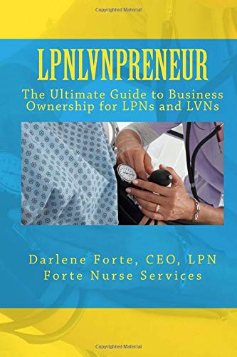 Lpnlvnpreneur: The Ultimate Guide to Business Ownership for LPNs and LVNs Business, Finance & Career