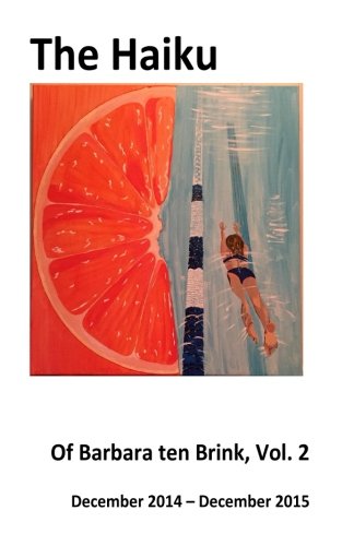 The Haiku of Barbara ten Brink, Vol. 2 December 2014 - December 2015 Poetry