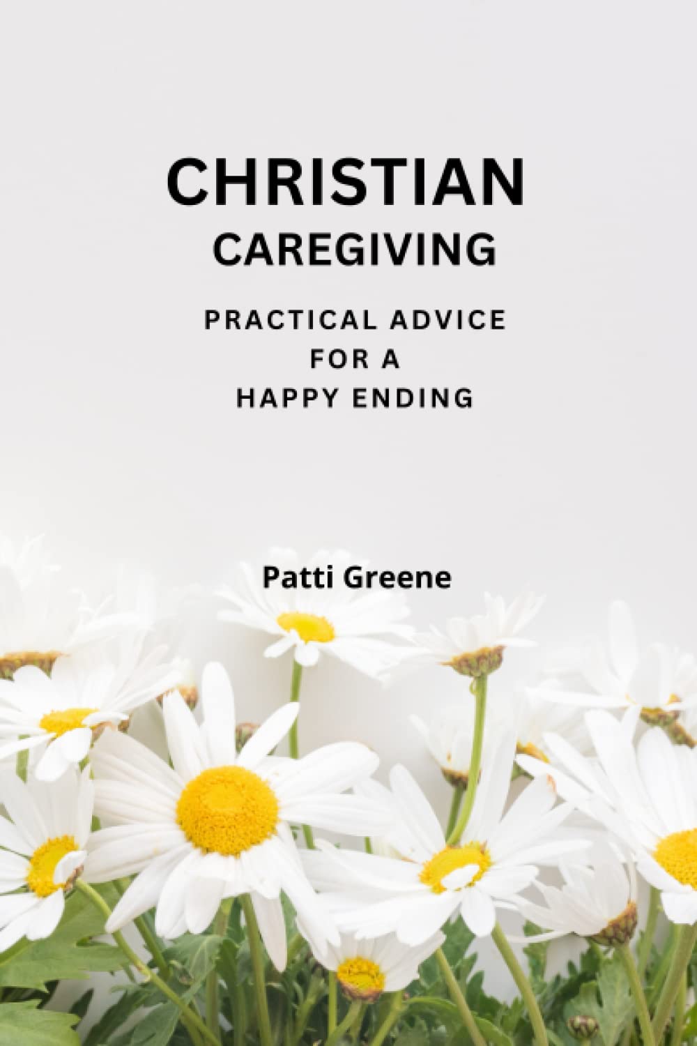 Christian Caregiving: Practical Advice for a Happy Ending Medicine