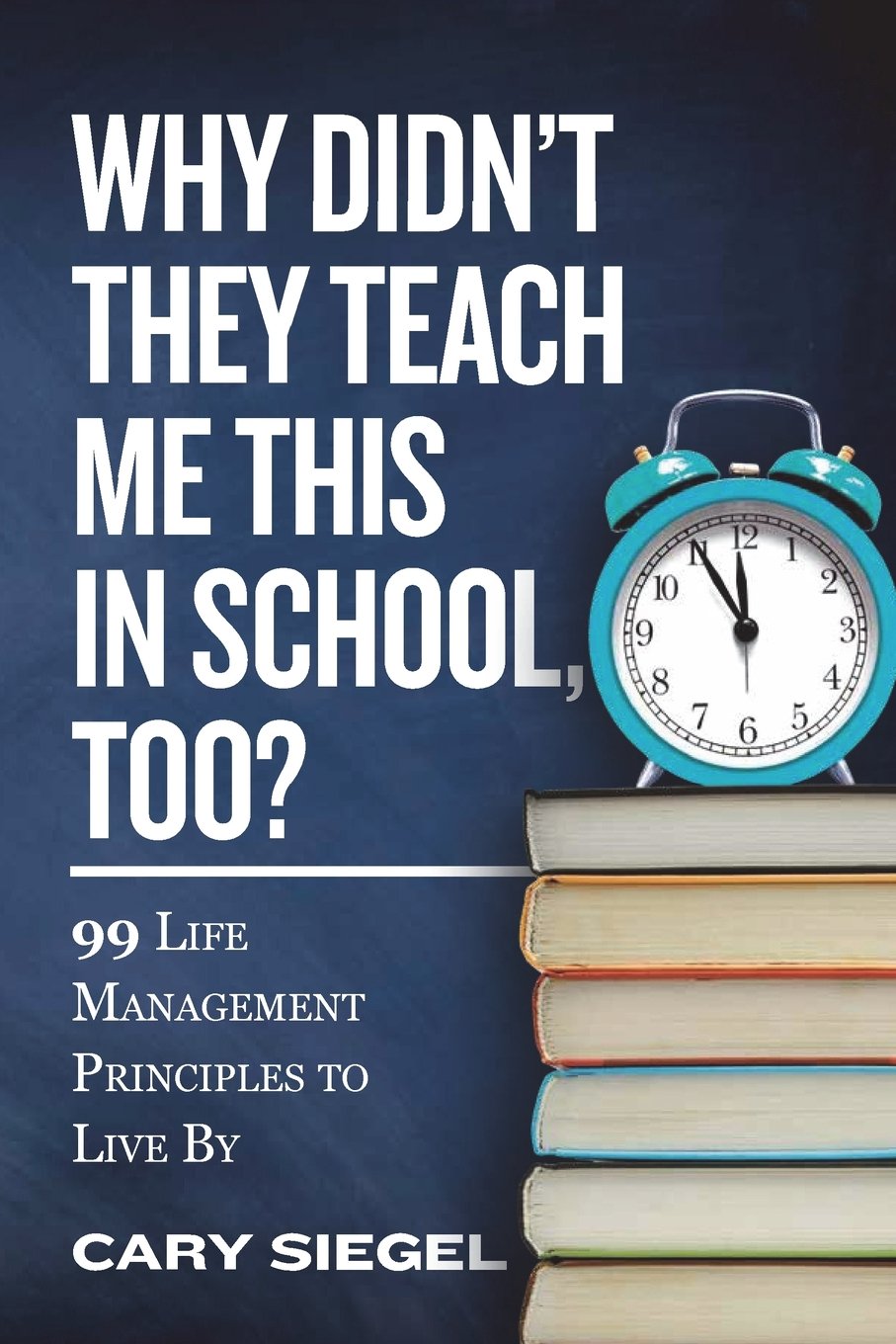 Why Didn't They Teach Me This in School, Too?: 99 Life Management Principles To Live By Business, Finance & Career