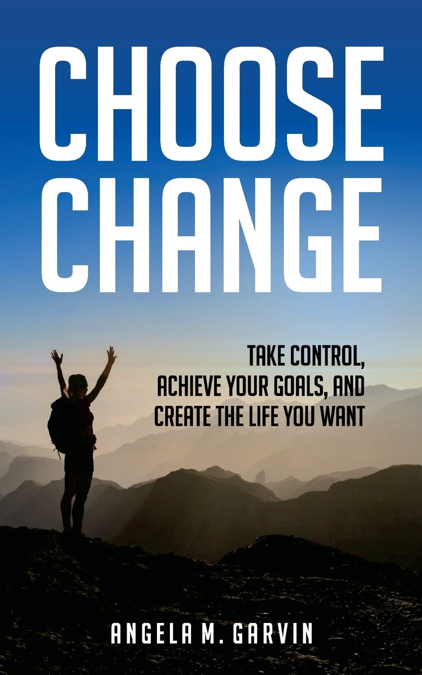 Choose Change: Take control, achieve your goals, and create the life you want book