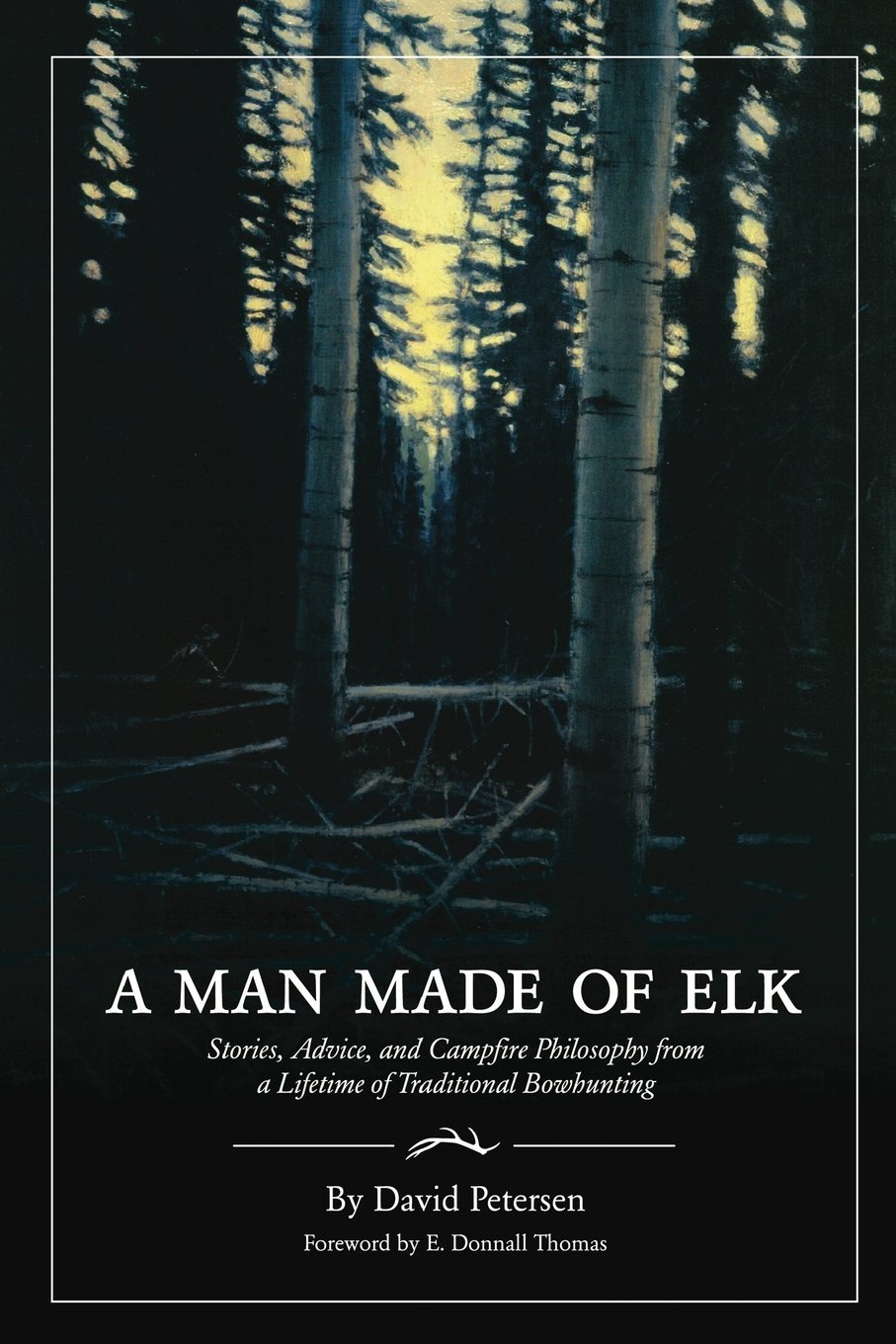 A Man Made of Elk: Stories, Advice, and Campfire Philosophy from a Lifetime of Traditional Bowhunting Leisure & Fun