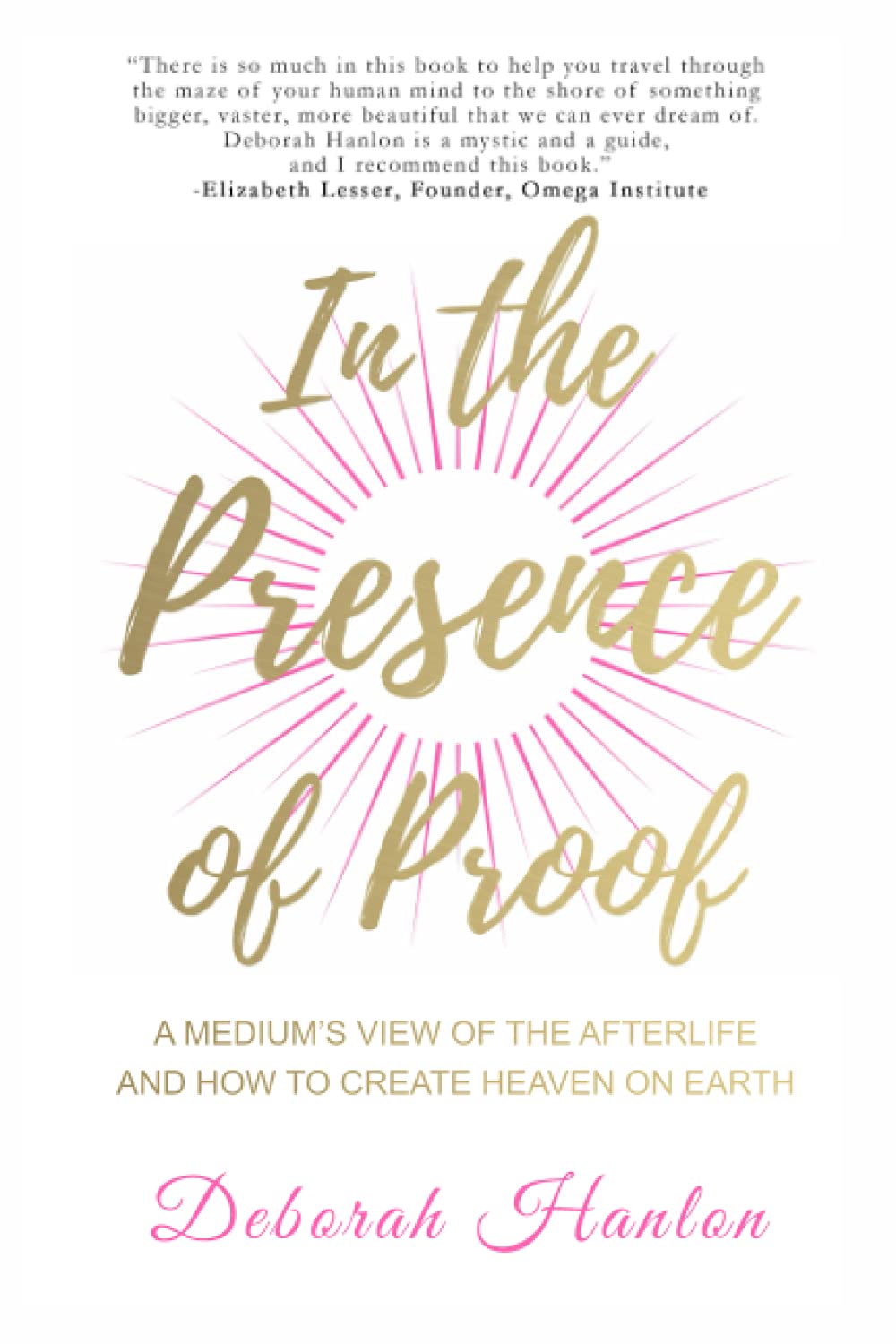 In the Presence of Proof: A Medium's View of the Afterlife and How to Create Heaven on Earth Religion & Esotericism