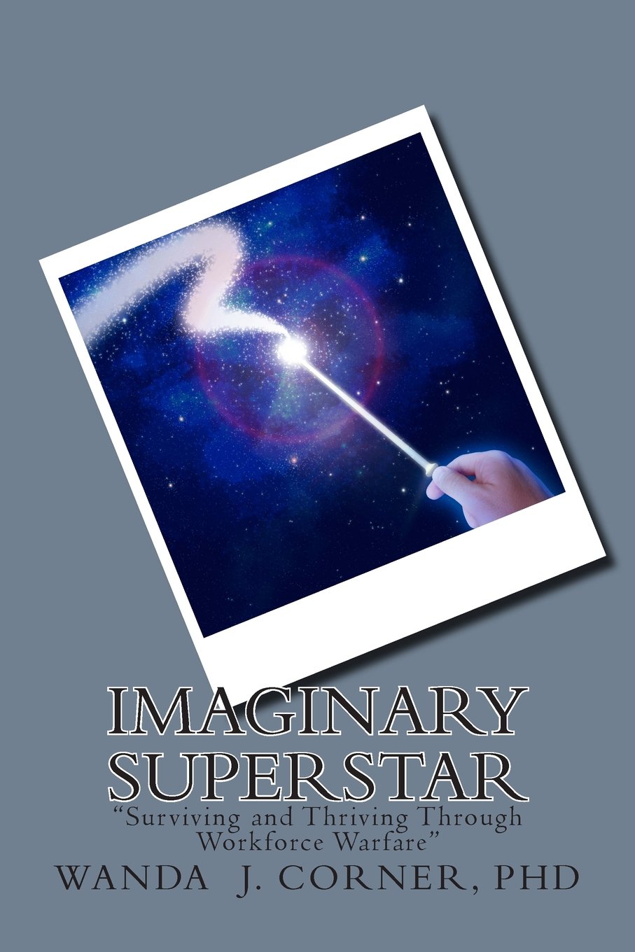 Imaginary Superstar: Surviving and Thriving Through Workforce Warfare Business, Finance & Career
