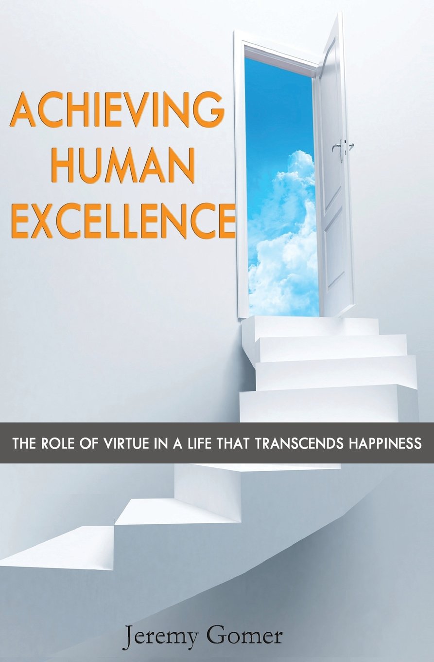 Achieving Human Excellence: The Role of Virtue in a Life that Transcends Happiness Philosophy