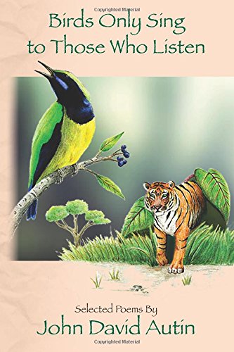 Birds Only Sing to Those Who Listen: Selected Poems by John David Autin Poetry