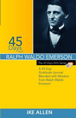45 Days with Ralph Waldo Emerson: A 45 Day Gratitude Journal Blended with Wisdom from Ralph Waldo Emerson Lifestyle