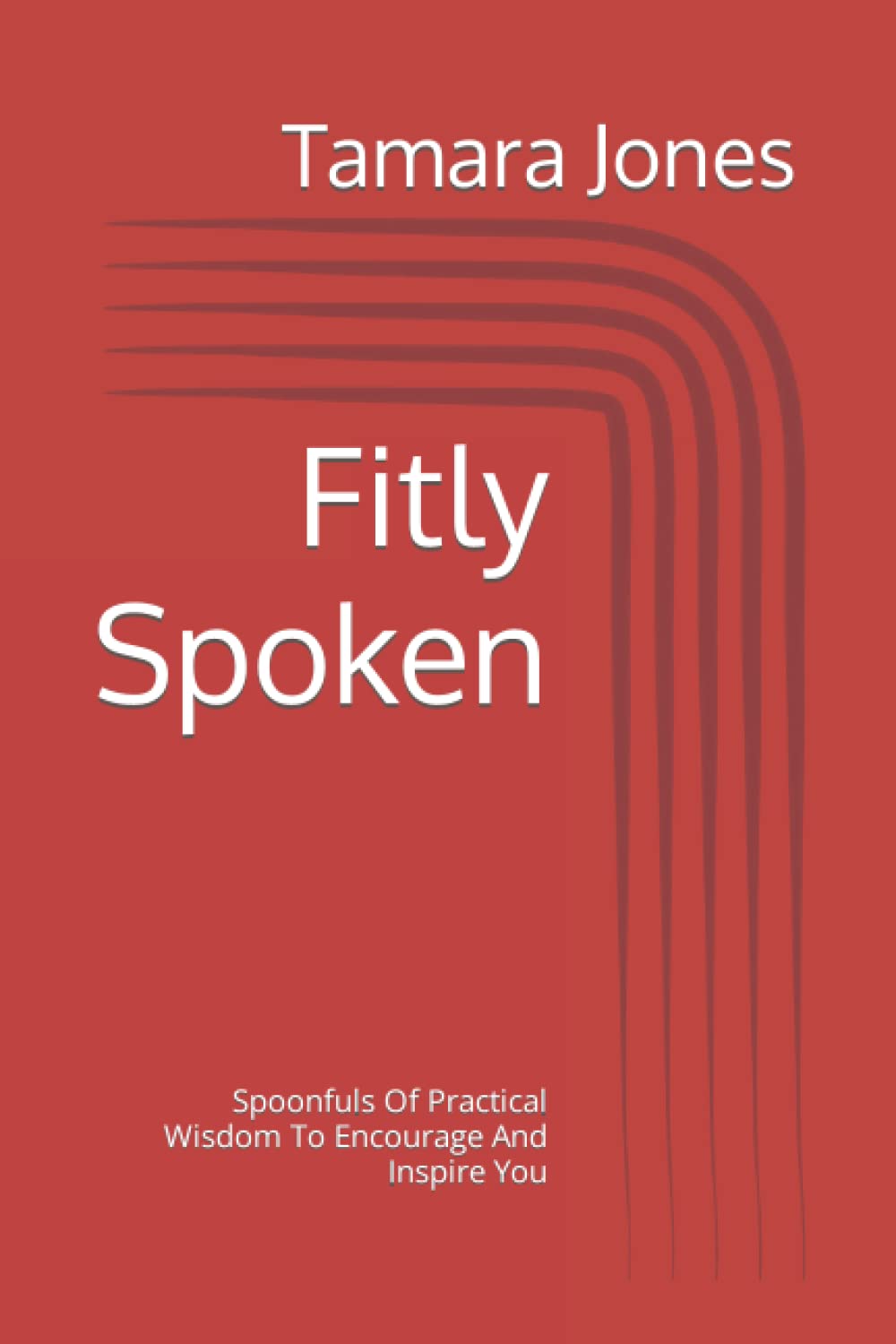 Fitly Spoken: Spoonfuls Of Practical Wisdom To Encourage And Inspire You Lifestyle