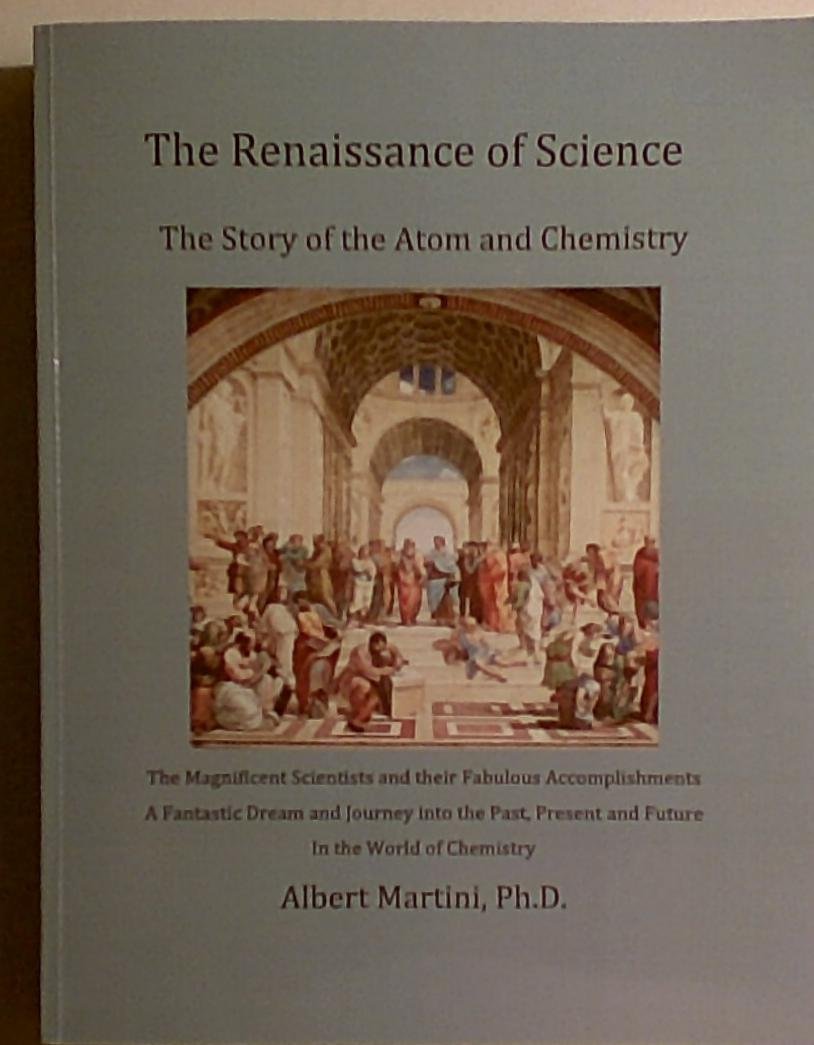 The Renaissance of Science. The Story of the Atom and Chemistry. The Magnificent Scientists and their Fabulous Accomplishments. A Fantastic Dream and Journey into the Past, Present and Future in the World of Chemistry Books