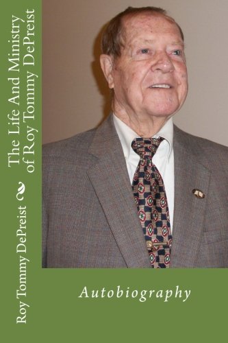 The Life And Ministry of Roy Tommy DePreist: Autobiolgraphy (Free Will Baptist History) Religion & Esotericism