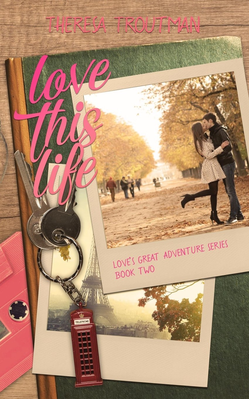 Love This Life: Love's Great Adventure Series Book Two New Adult
